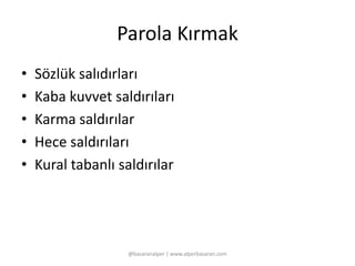 Parola Kırmak 
• Sözlük salıdırları 
• Kaba kuvvet saldırıları 
• Karma saldırılar 
• Hece saldırıları 
• Kural tabanlı saldırılar 
@basaranalper | www.alperbasaran.com 
 