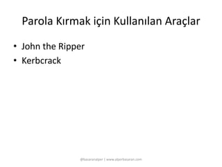 Parola Kırmak için Kullanılan Araçlar 
• John the Ripper 
• Kerbcrack 
@basaranalper | www.alperbasaran.com 
 