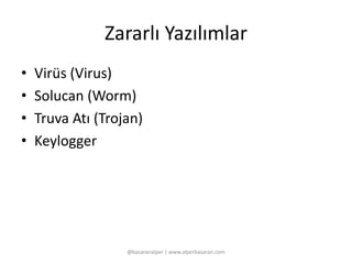 Zararlı Yazılımlar 
• Virüs (Virus) 
• Solucan (Worm) 
• Truva Atı (Trojan) 
• Keylogger 
@basaranalper | www.alperbasaran.com 
 