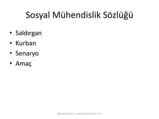 Sosyal Mühendislik Sözlüğü 
• Saldırgan 
• Kurban 
• Senaryo 
• Amaç 
@basaranalper | www.alperbasaran.com 
 