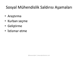 Sosyal Mühendislik Saldırısı Aşamaları 
• Araştırma 
• Kurban seçme 
• Geliştirme 
• İstismar etme 
@basaranalper | www.alperbasaran.com 
 