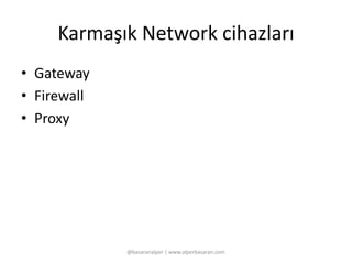 Karmaşık Network cihazları 
• Gateway 
• Firewall 
• Proxy 
@basaranalper | www.alperbasaran.com 
 