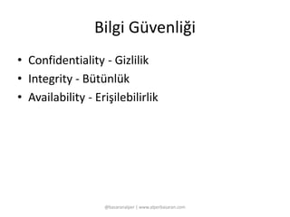 Bilgi Güvenliği 
• Confidentiality - Gizlilik 
• Integrity - Bütünlük 
• Availability - Erişilebilirlik 
@basaranalper | www.alperbasaran.com 
 