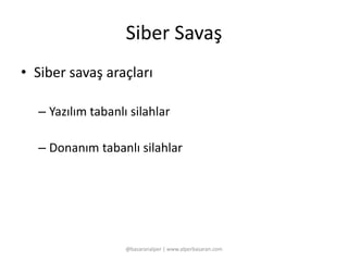 Siber Savaş 
• Siber savaş araçları 
– Yazılım tabanlı silahlar 
– Donanım tabanlı silahlar 
@basaranalper | www.alperbasaran.com 
 