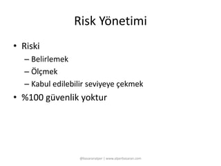 Risk Yönetimi 
• Riski 
– Belirlemek 
– Ölçmek 
– Kabul edilebilir seviyeye çekmek 
• %100 güvenlik yoktur 
@basaranalper | www.alperbasaran.com 
 