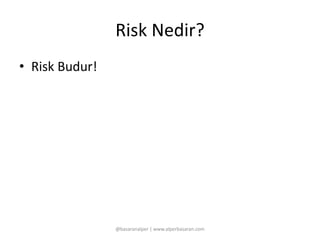 Risk Nedir? 
• Risk Budur! 
@basaranalper | www.alperbasaran.com 
 