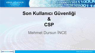 Son Kullanıcı Güvenliği
&
CSP
Mehmet Dursun İNCE
 
