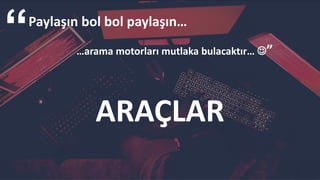 ARAÇLAR
Paylaşın bol bol paylaşın…
…arama motorları mutlaka bulacaktır… ”
 
