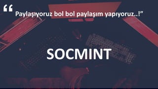 SOCMINT
Paylaşıyoruz bol bol paylaşım yapıyoruz..!”
 