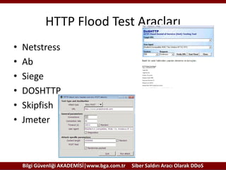 HTTP Flood Test Araçları
•
•
•
•
•
•

Netstress
Ab
Siege
DOSHTTP
Skipfish
Jmeter

Bilgi Güvenliği AKADEMİSİ|www.bga.com.tr

Siber Saldırı Aracı Olarak DDoS

 
