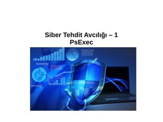 Siber Tehdit Avcılığı – 1
PsExec
 