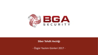 @BGASecurity
Siber	Tehdit	Avcılığı
- Özgür	Yazılım	Günleri	2017	-
 