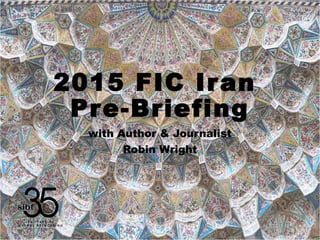 with Author & Journalist
Robin Wright
2015 FIC Iran
Pre-Briefing
 
