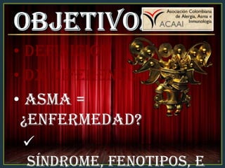 • Definición
• Dx Diferencial
• Asma =
¿Enfermedad?

Síndrome, Fenotipos, E
 