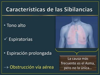• Tono alto
 Espiratorias
• Espiración prolongada
Obstrucción vía aérea
La causa más
frecuente es el Asma,
pero no la única…
 
