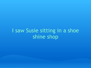 I saw Susie sitting in a shoe shine shop   