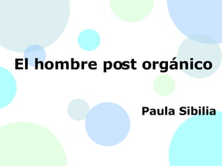 El hombre post orgánico Paula Sibilia 