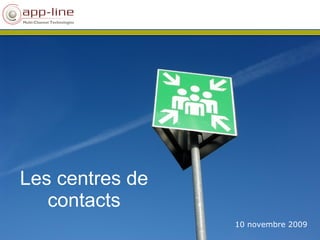 10 novembre 2009
Les centres de
contacts
 