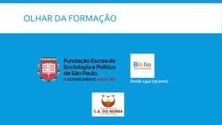 OLHAR DA FORMAÇÃO
Desde 1940 (79 anos)
 