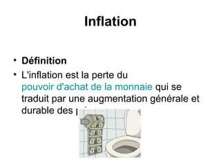 Inflation Définition L'inflation est la perte du pouvoir d'achat de la monnaie qui se traduit par une augmentation générale et durable des prix.