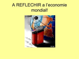 A REFLECHIR a l’economie mondial!