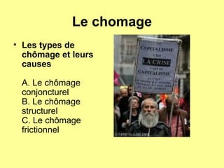 Le chomage Les types de chômage et leurs causes A. Le chômage conjoncturel B. Le chômage structurel C. Le chômage frictionnel