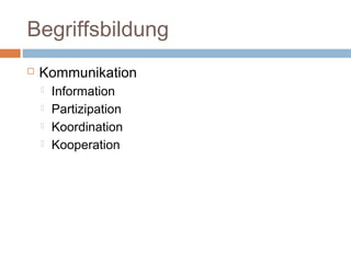 Begriffsbildung
 Kommunikation
 Information
 Partizipation
 Koordination
 Kooperation
 