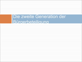 Die zweite Generation der
Bürgerbeteiligung
 