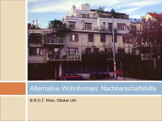 B.R.O.T. Wien, Ottokar Uhl
Alternative Wohnformen: Nachbarschaftshilfe
 