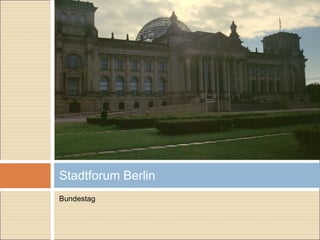 Bundestag
Stadtforum Berlin
 