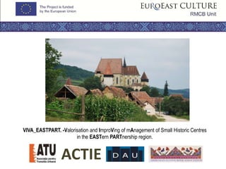 VIVA_EASTPART. -Valorisation and ImproVing of mAnagement of Small Historic Centres
                      in the EASTern PARTnership region.


                 ACTIE
 
