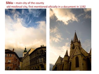 Sibiu – main city of the county
old medieval city, first mentioned oficially in a document in 1192
 