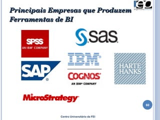 Principais Empresas que Produzem Ferramentas de BI Centro Universitário da FEI 