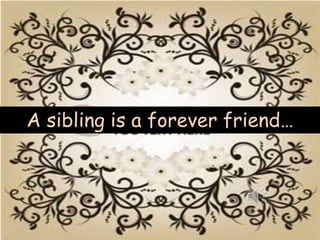 A sibling is a forever friend…
 