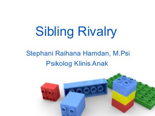Sibling Rivalry
Stephani Raihana Hamdan, M.Psi
Psikolog Klinis Anak
 