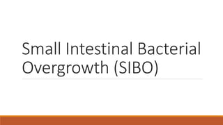 Small Intestinal Bacterial
Overgrowth (SIBO)
 