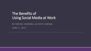 The Benefits of
Using Social Media at Work
BY RACHEL WORRALL & KATIE SIBONA
JUNE 5, 2017
 