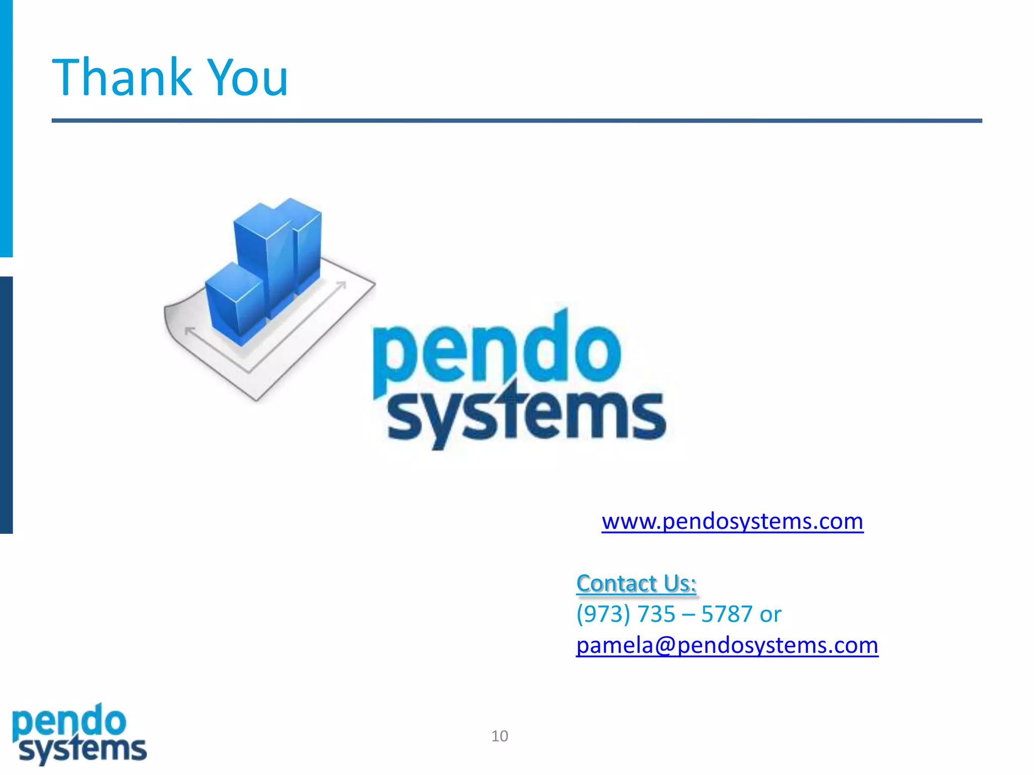Thank You




                  www.pendosystems.com

                 Contact Us:
                 (973) 735 – 5787 or
                 pamela@pendosystems.com


            10
 