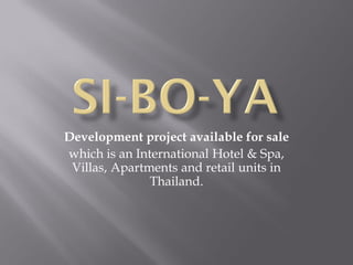 Development project available for sale
which is an International Hotel & Spa,
 Villas, Apartments and retail units in
               Thailand.
 