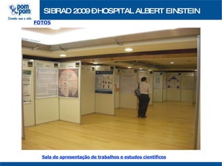 SIBRAD 2009 – HOSPITAL ALBERT EINSTEIN FOTOS Sala de apresentação de trabalhos e estudos científicos 