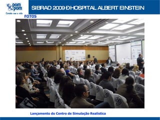 SIBRAD 2009 – HOSPITAL ALBERT EINSTEIN FOTOS Lançamento do Centro de Simulação Realística  