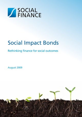 Social Impact Bonds
    Rethinking finance for social outcomes




    August 2009




1                                            Social Impact Bonds
 