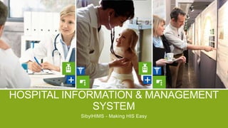 HOSPITAL INFORMATION & MANAGEMENT 
SYSTEM 
SibylHIMS - Making HIS Easy 
 
