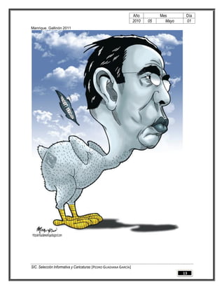 Año         Mes       Día
                                                                   2010   05     Mayo    01
Manrique. Gallinón 2011




SIC. Selección Informativa y Caricaturas [PEDRO GUADIANA GARCÍA]
                                                                                        13
 