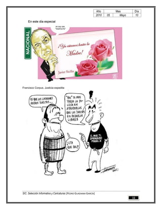 Año         Mes       Día
                                                                   2010   05     Mayo    10




Francisco Corpus. Justicia expedita




SIC. Selección Informativa y Caricaturas [PEDRO GUADIANA GARCÍA]
                                                                                        11
 