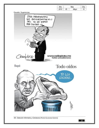 Año         Mes       Día
                                                                   2010   05     Mayo    10
Osvaldo. Sugerencias




SIC. Selección Informativa y Caricaturas [PEDRO GUADIANA GARCÍA]
                                                                                        12
 