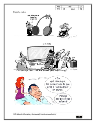 Año         Mes       Día
                                                                   2010   05     Mayo    10
Día de las madres




SIC. Selección Informativa y Caricaturas [PEDRO GUADIANA GARCÍA]
                                                                                        19
 