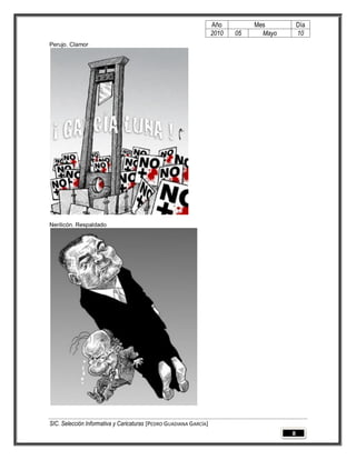 Año         Mes          Día
                                                                   2010   05     Mayo       10
Perujo. Clamor




Nerilicón. Respaldado




SIC. Selección Informativa y Caricaturas [PEDRO GUADIANA GARCÍA]
                                                                                        8
 