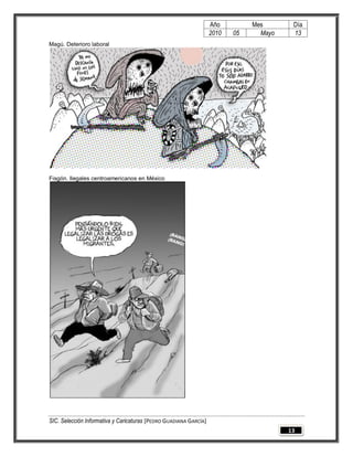Año         Mes       Día
                                                                   2010   05     Mayo    13
Magú. Deterioro laboral




Fisgón. Ilegales centroamericanos en México




SIC. Selección Informativa y Caricaturas [PEDRO GUADIANA GARCÍA]
                                                                                        13
 