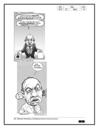 Año         Mes          Día
                                                                   2010   05     Mayo       14
Fisgón. Cuál es el problema




Helguera. Plena disposición




SIC. Selección Informativa y Caricaturas [PEDRO GUADIANA GARCÍA]
                                                                                        5
 